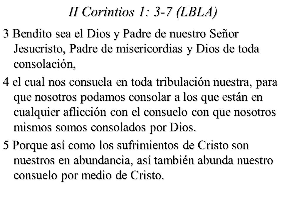 II Corintios 1: 3-7 (LBLA) 3 Bendito sea el Dios y Padre de nuestro Señor Jesucristo, Padre de misericordias y Dios de toda consolación,