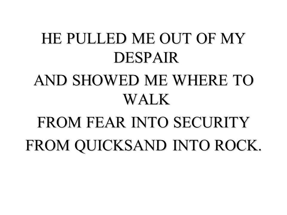 HE PULLED ME OUT OF MY DESPAIR AND SHOWED ME WHERE TO WALK