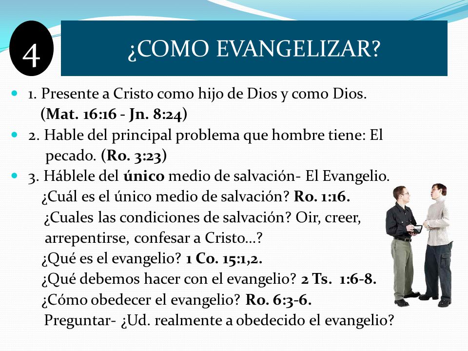 4 ¿COMO EVANGELIZAR 1. Presente a Cristo como hijo de Dios y como Dios. (Mat. 16:16 - Jn. 8:24)