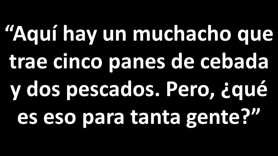 Aquí hay un muchacho que trae cinco panes de cebada y dos pescados