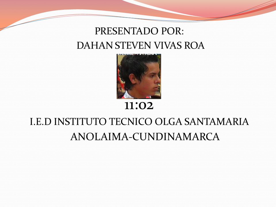 11:02 ANOLAIMA-CUNDINAMARCA PRESENTADO POR: DAHAN STEVEN VIVAS ROA