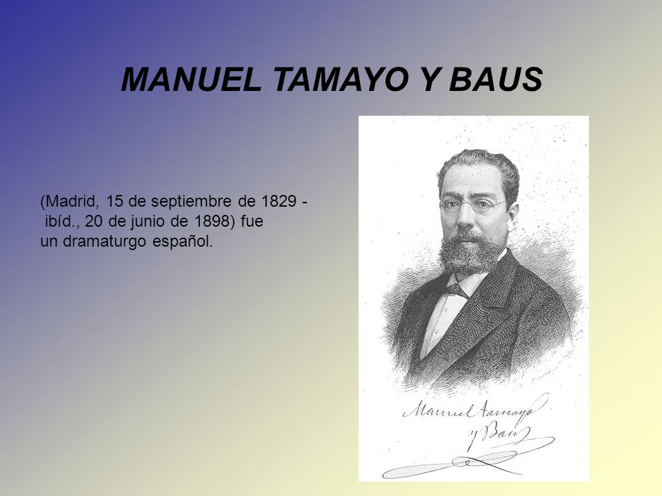MANUEL TAMAYO Y BAUS (Madrid, 15 de septiembre de ibíd., 20 de junio de 1898) fue un dramaturgo español.