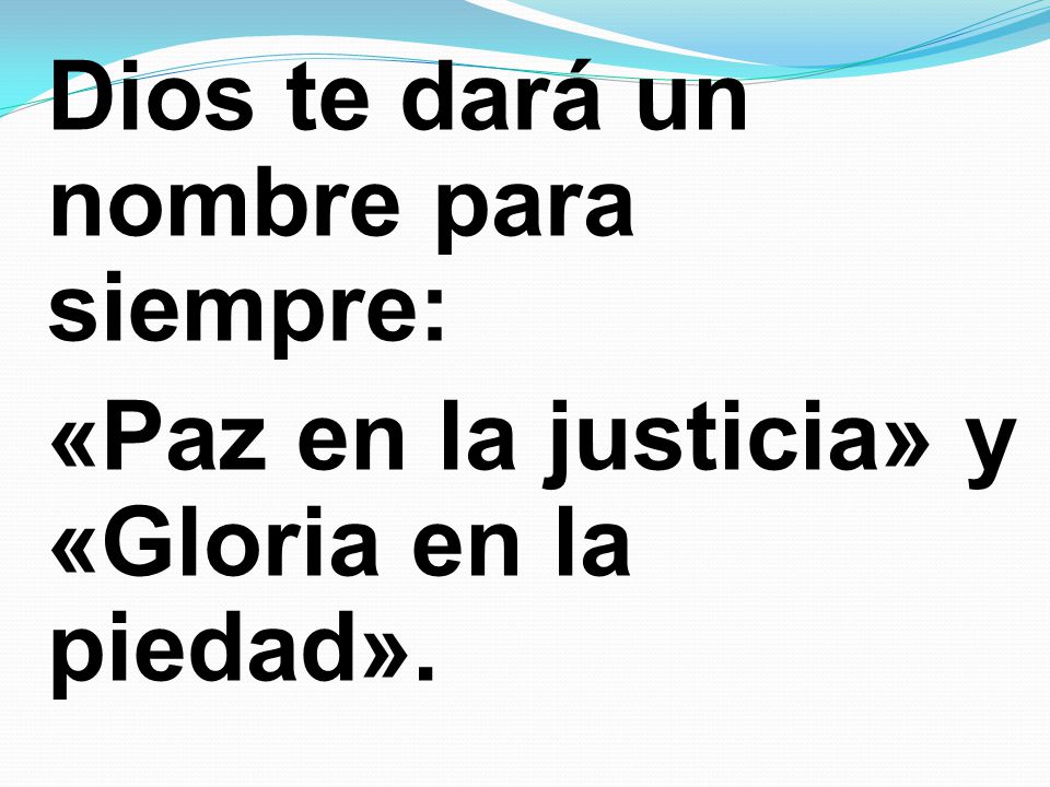 Dios te dará un nombre para siempre: «Paz en la justicia» y «Gloria en la piedad».