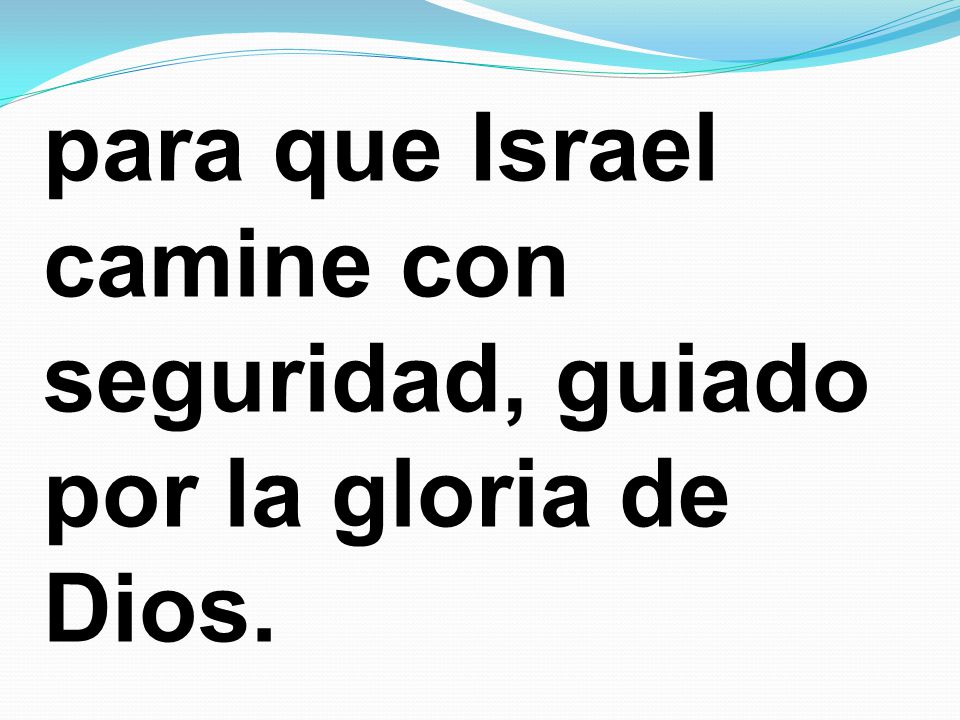 para que Israel camine con seguridad, guiado por la gloria de Dios.