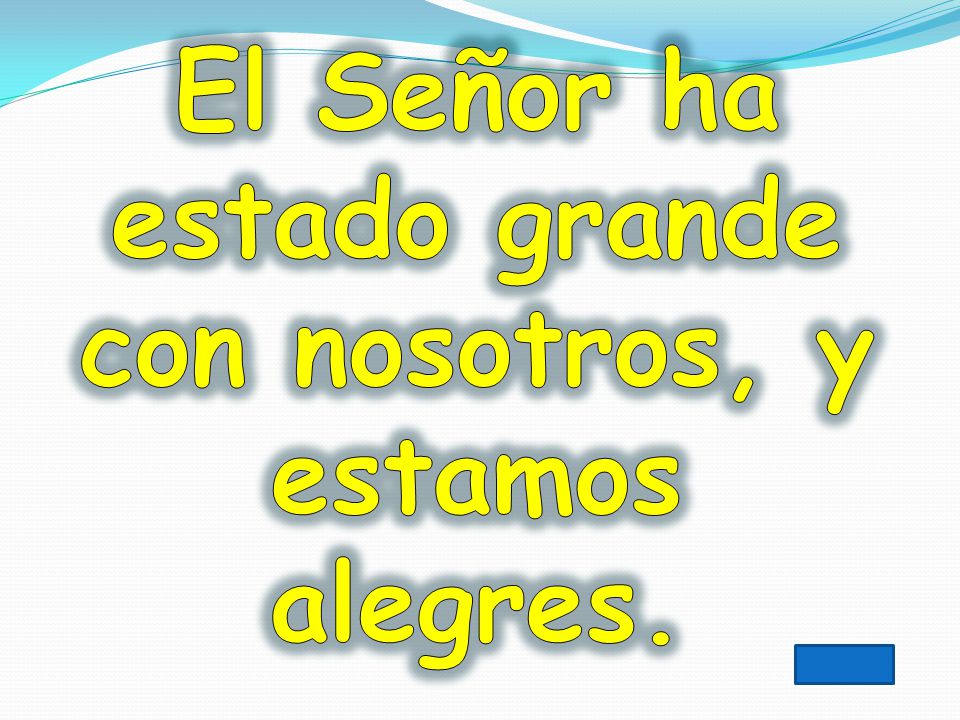 El Señor ha estado grande con nosotros, y estamos alegres.