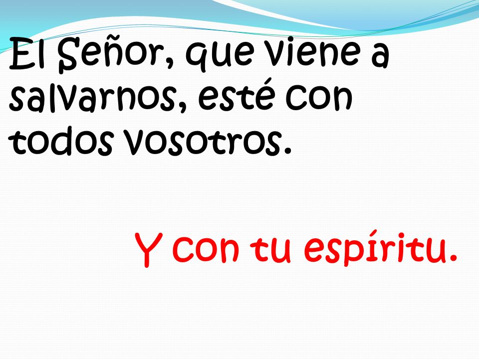 El Señor, que viene a salvarnos, esté con todos vosotros
