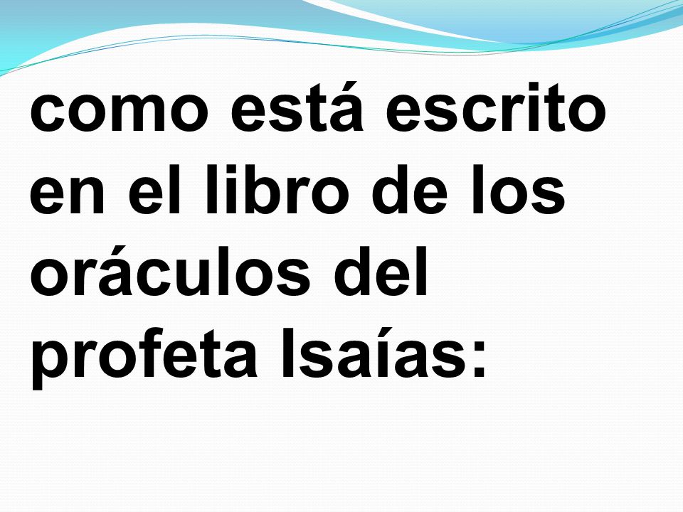 como está escrito en el libro de los oráculos del profeta Isaías: