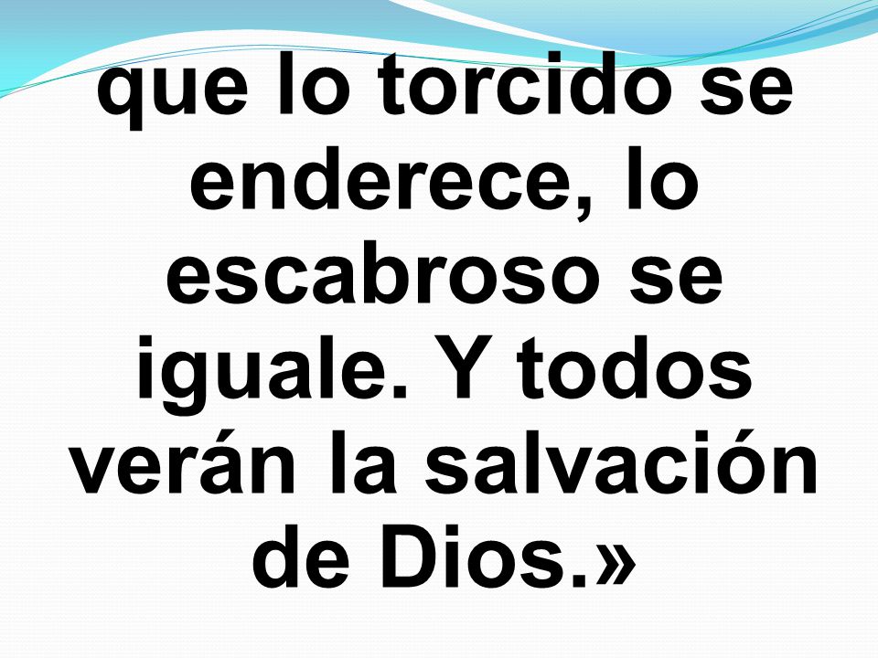que lo torcido se enderece, lo escabroso se iguale