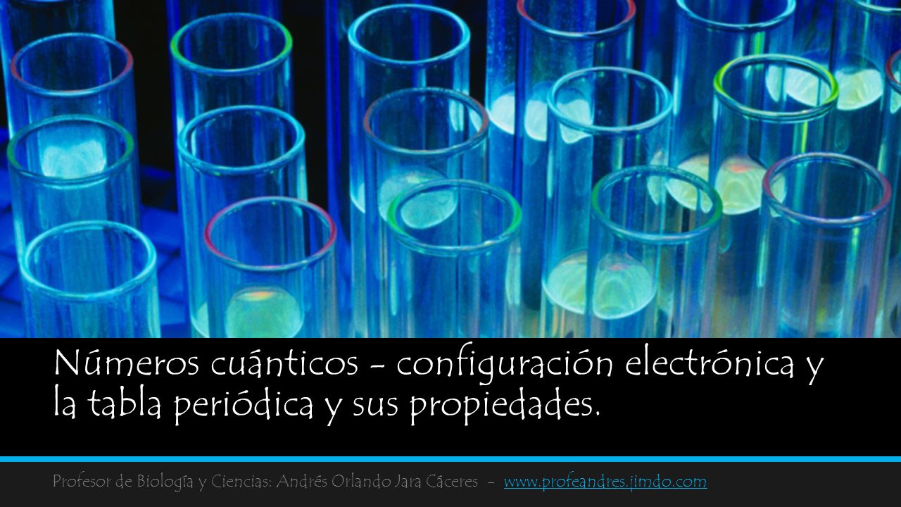 Números cuánticos - configuración electrónica y la tabla periódica y sus propiedades.