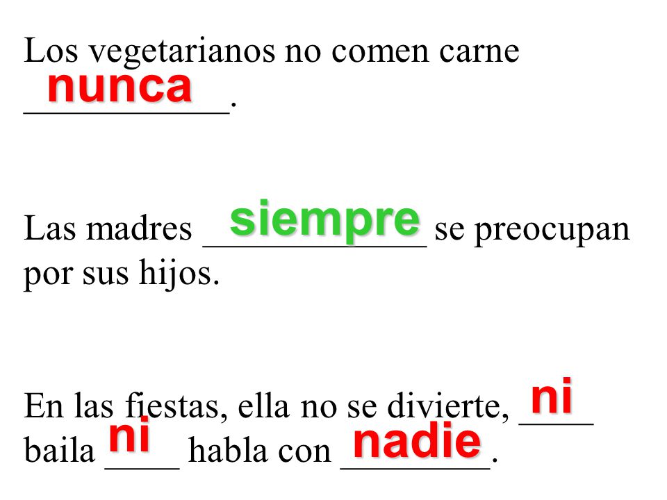 nunca siempre ni ni nadie Los vegetarianos no comen carne ___________.