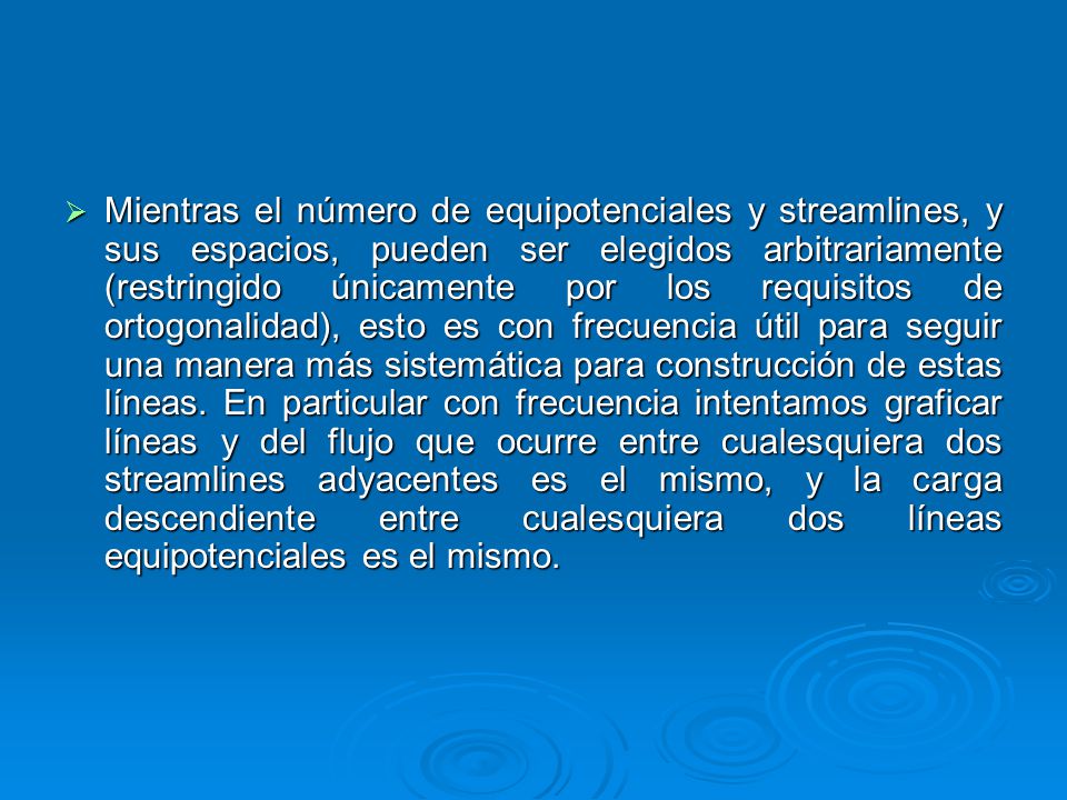Mientras el número de equipotenciales y streamlines, y sus espacios, pueden ser elegidos arbitrariamente (restringido únicamente por los requisitos de ortogonalidad), esto es con frecuencia útil para seguir una manera más sistemática para construcción de estas líneas.