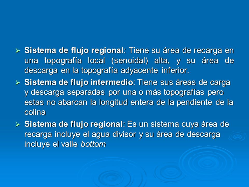 Sistema de flujo regional: Tiene su área de recarga en una topografía local (senoidal) alta, y su área de descarga en la topografía adyacente inferior.