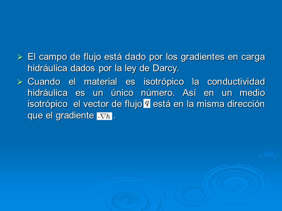 El campo de flujo está dado por los gradientes en carga hidráulica dados por la ley de Darcy.