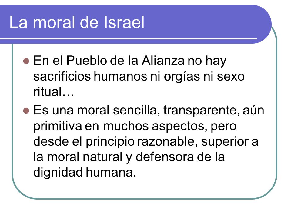 La moral de Israel En el Pueblo de la Alianza no hay sacrificios humanos ni orgías ni sexo ritual…