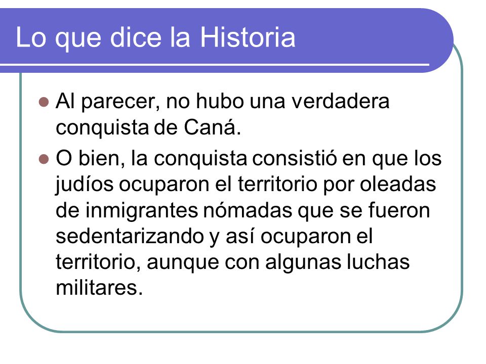 Lo que dice la Historia Al parecer, no hubo una verdadera conquista de Caná.