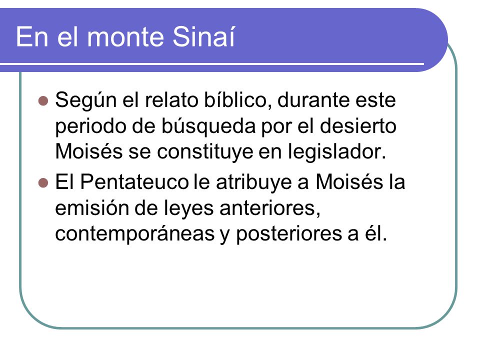 En el monte Sinaí Según el relato bíblico, durante este periodo de búsqueda por el desierto Moisés se constituye en legislador.