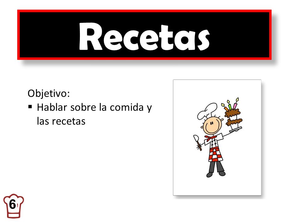 Recetas 6 Objetivo: Hablar sobre la comida y las recetas
