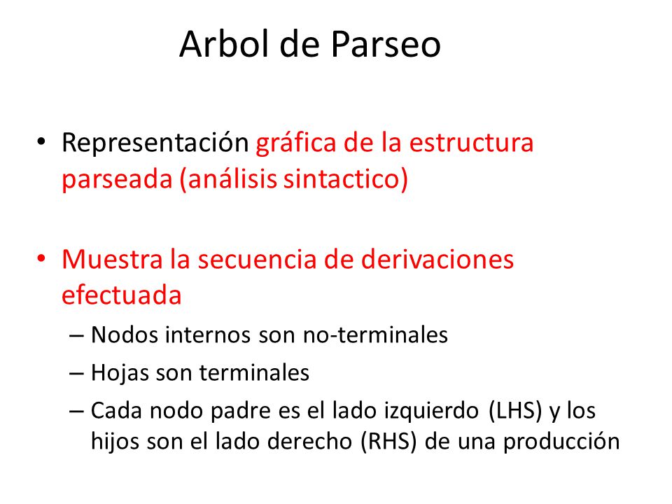 Arbol de Parseo Representación gráfica de la estructura parseada (análisis sintactico) Muestra la secuencia de derivaciones efectuada.
