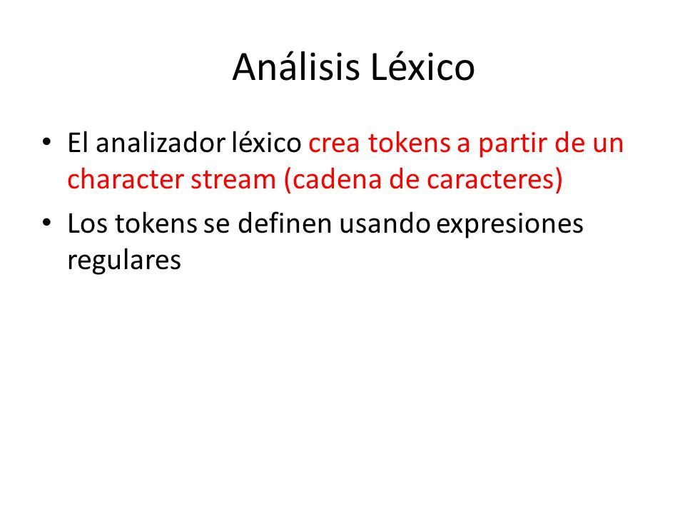 Análisis Léxico El analizador léxico crea tokens a partir de un character stream (cadena de caracteres)