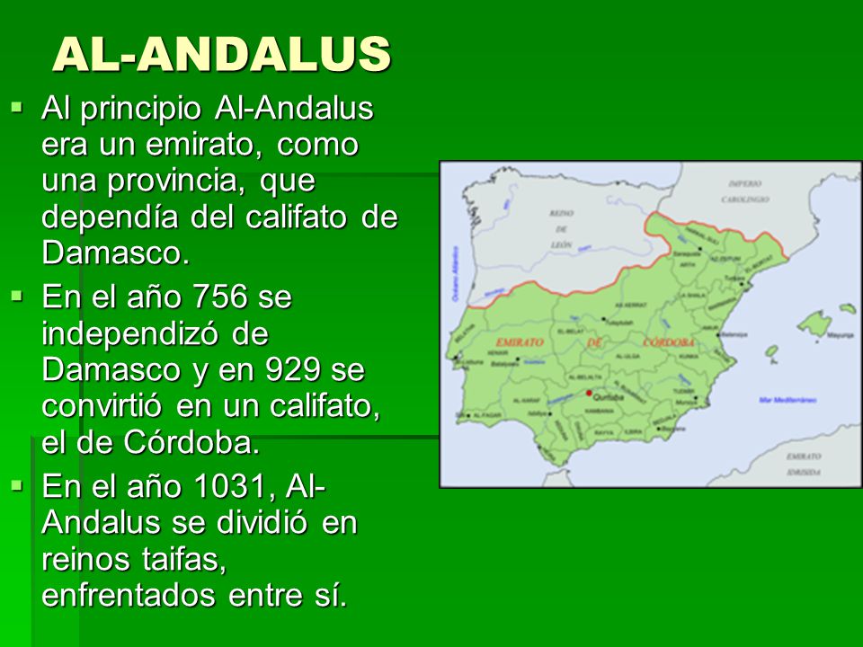 AL-ANDALUS Al principio Al-Andalus era un emirato, como una provincia, que dependía del califato de Damasco.