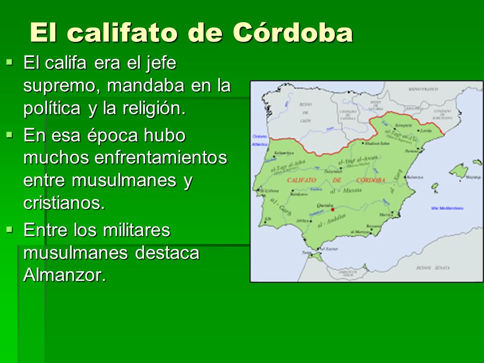 El califato de Córdoba El califa era el jefe supremo, mandaba en la política y la religión.
