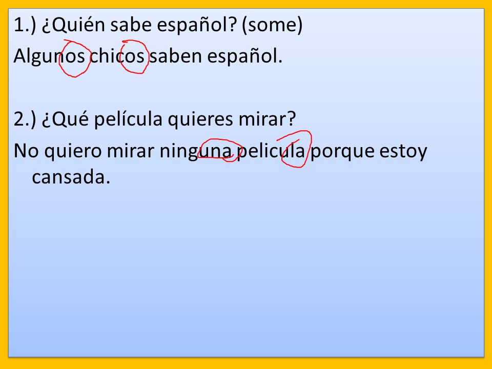 1. ) ¿Quién sabe español. (some) Algunos chicos saben español. 2
