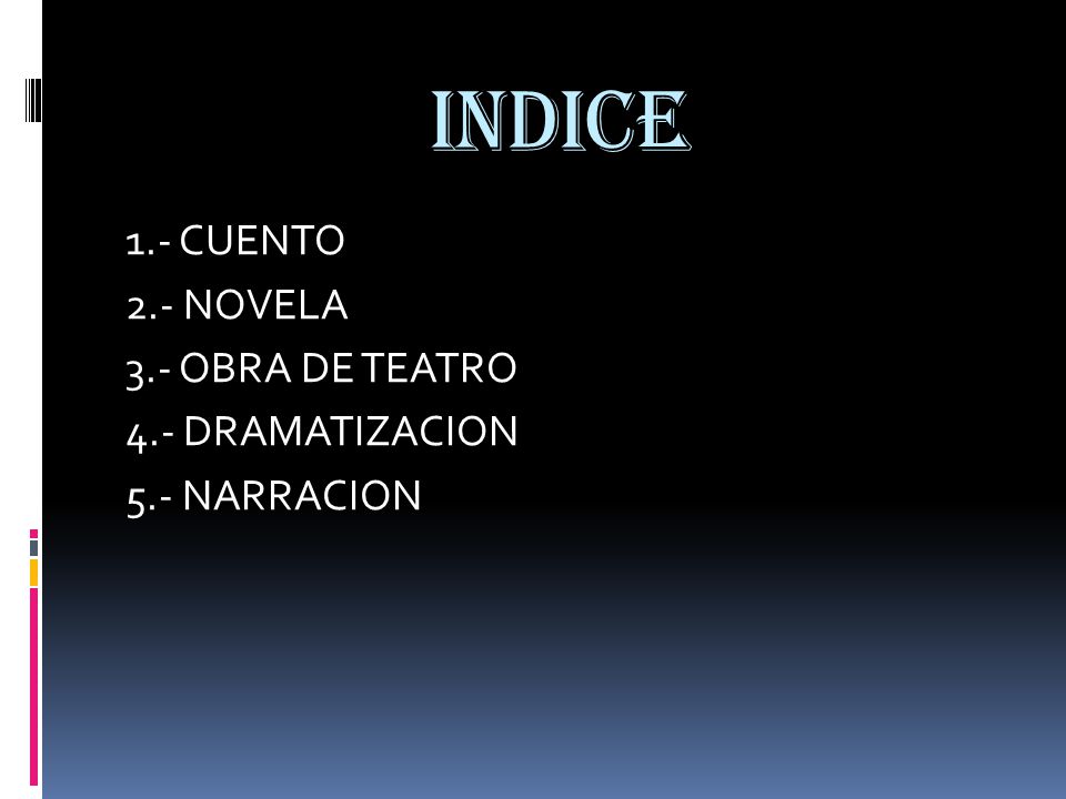 INDICE 1.- CUENTO 2.- NOVELA 3.- OBRA DE TEATRO 4.- DRAMATIZACION 5.- NARRACION