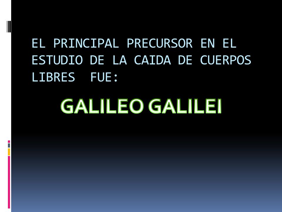 EL PRINCIPAL PRECURSOR EN EL ESTUDIO DE LA CAIDA DE CUERPOS LIBRES FUE: