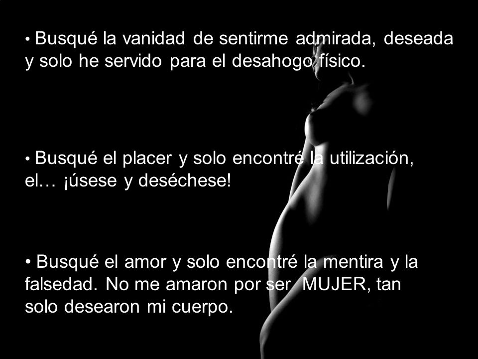 Busqué la vanidad de sentirme admirada, deseada y solo he servido para el desahogo físico.