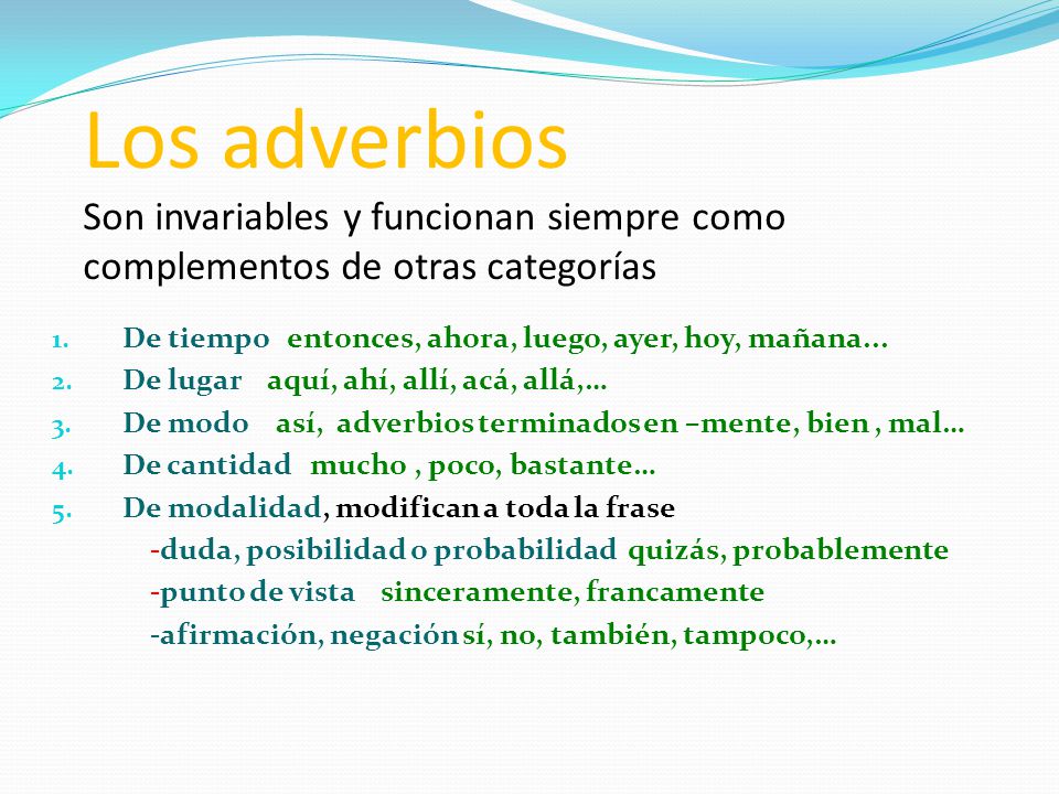 Los adverbios Son invariables y funcionan siempre como complementos de otras categorías