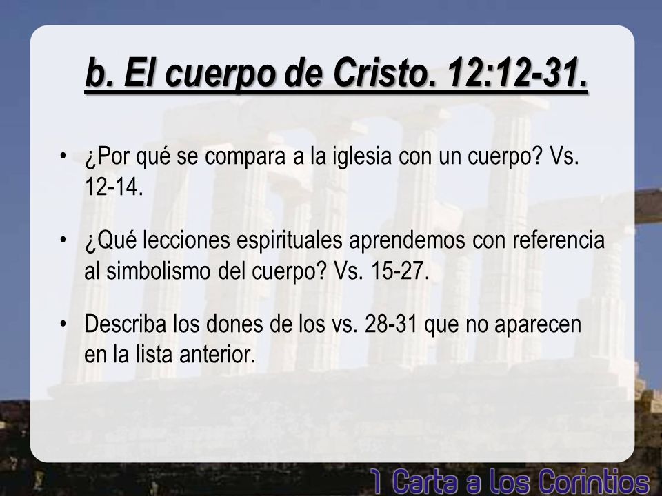 b. El cuerpo de Cristo. 12: ¿Por qué se compara a la iglesia con un cuerpo Vs