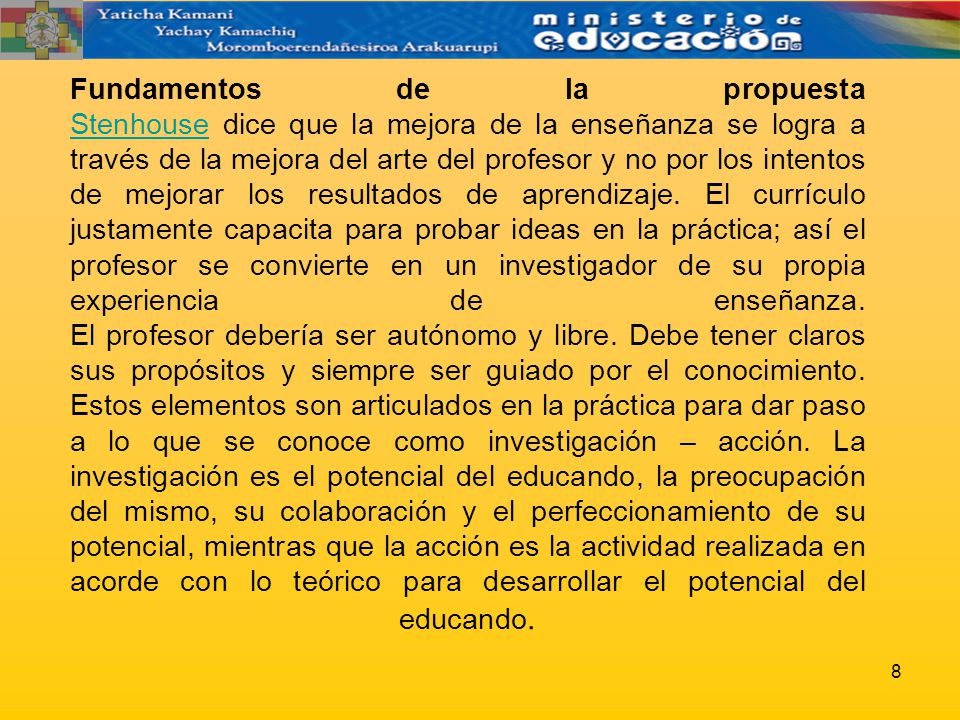 Fundamentos de la propuesta Stenhouse dice que la mejora de la enseñanza se logra a través de la mejora del arte del profesor y no por los intentos de mejorar los resultados de aprendizaje.