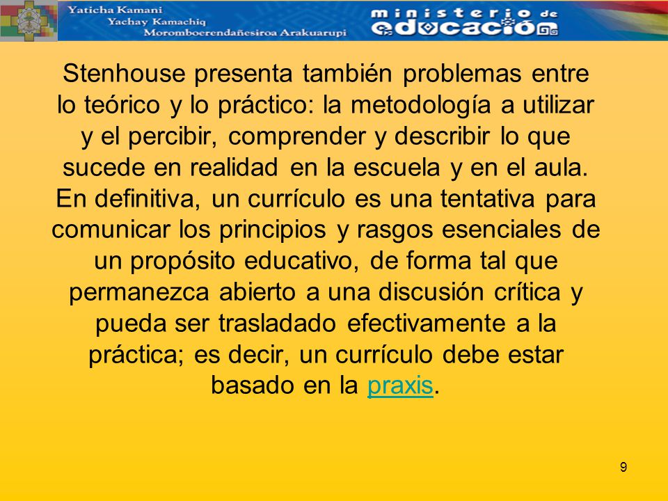 Stenhouse presenta también problemas entre lo teórico y lo práctico: la metodología a utilizar y el percibir, comprender y describir lo que sucede en realidad en la escuela y en el aula.