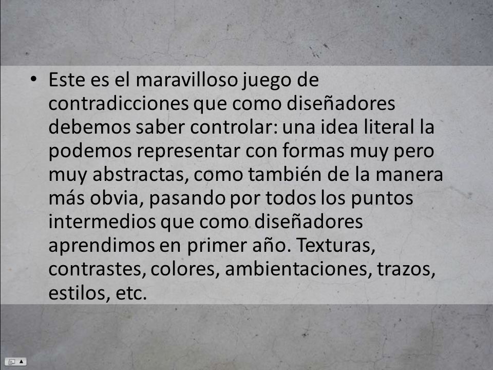 Este es el maravilloso juego de contradicciones que como diseñadores debemos saber controlar: una idea literal la podemos representar con formas muy pero muy abstractas, como también de la manera más obvia, pasando por todos los puntos intermedios que como diseñadores aprendimos en primer año.