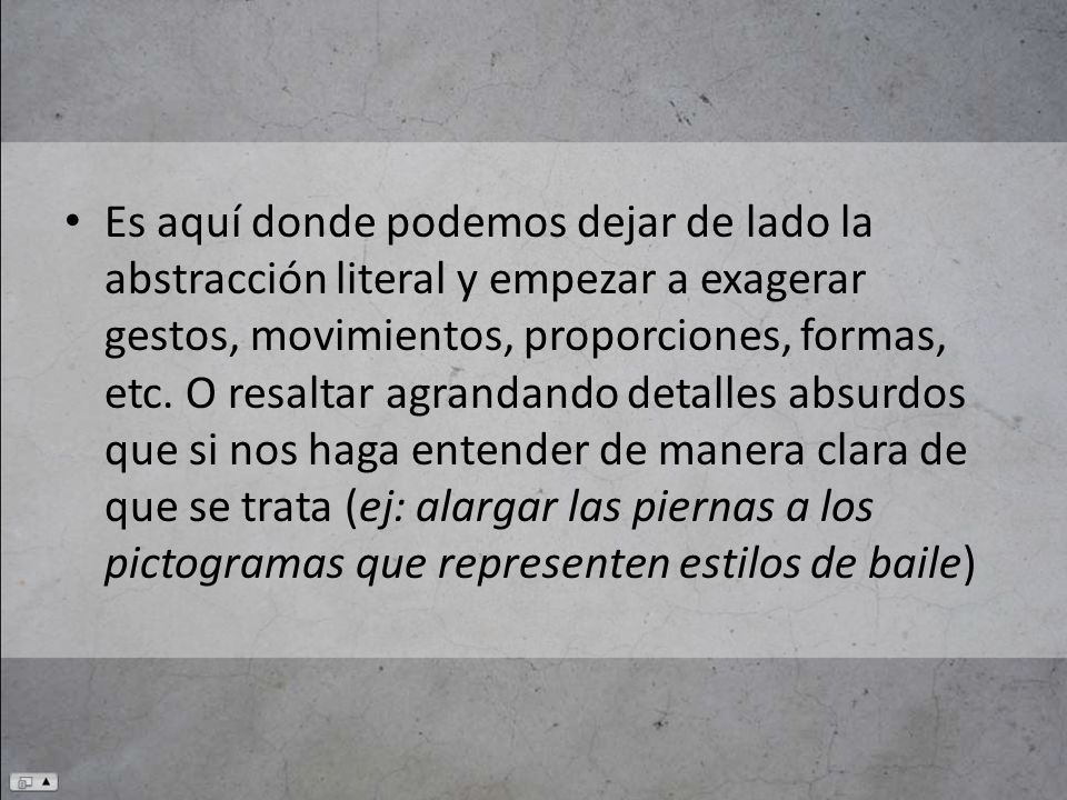 Es aquí donde podemos dejar de lado la abstracción literal y empezar a exagerar gestos, movimientos, proporciones, formas, etc.