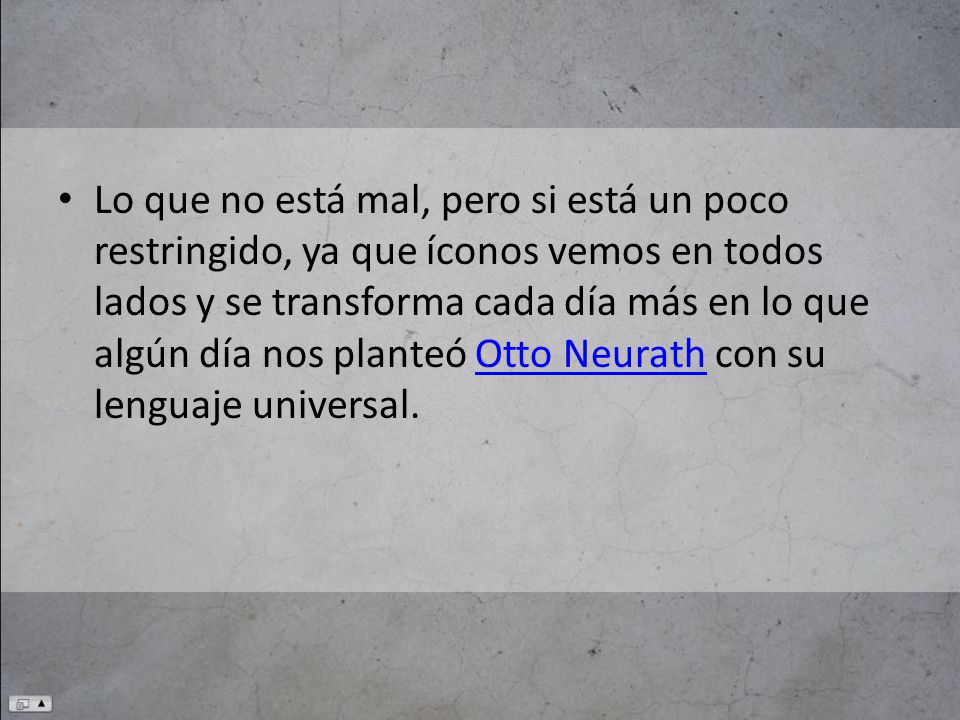 Lo que no está mal, pero si está un poco restringido, ya que íconos vemos en todos lados y se transforma cada día más en lo que algún día nos planteó Otto Neurath con su lenguaje universal.