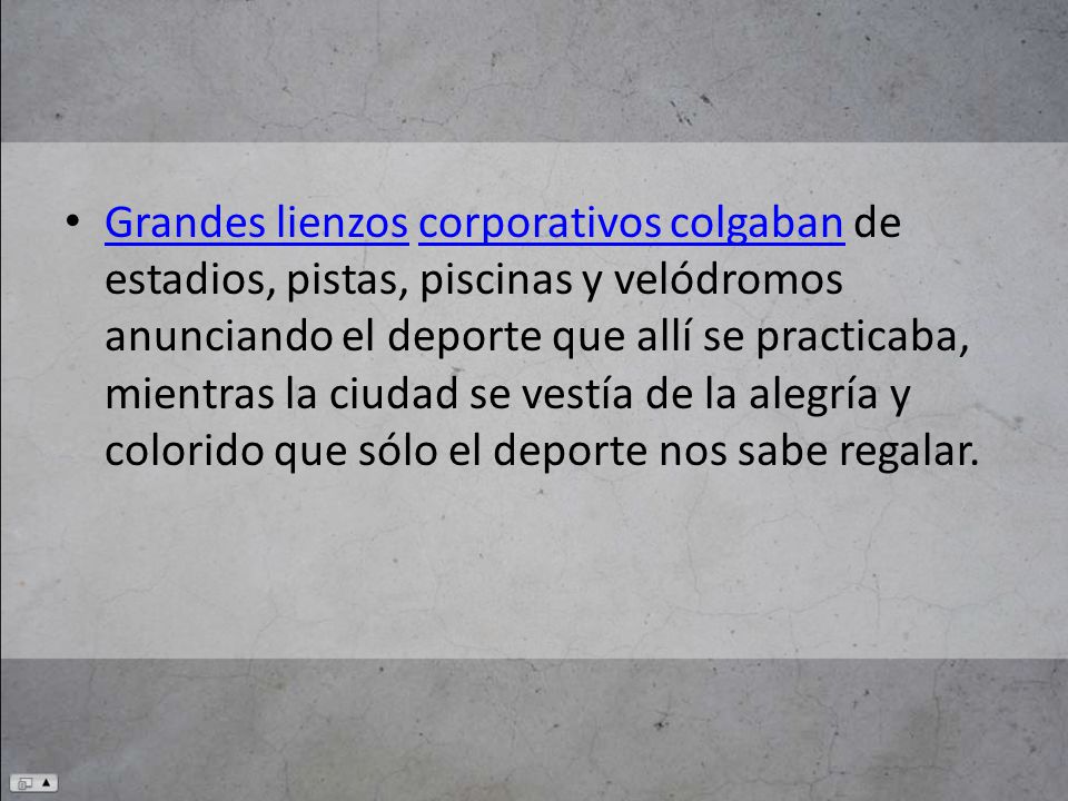 Grandes lienzos corporativos colgaban de estadios, pistas, piscinas y velódromos anunciando el deporte que allí se practicaba, mientras la ciudad se vestía de la alegría y colorido que sólo el deporte nos sabe regalar.