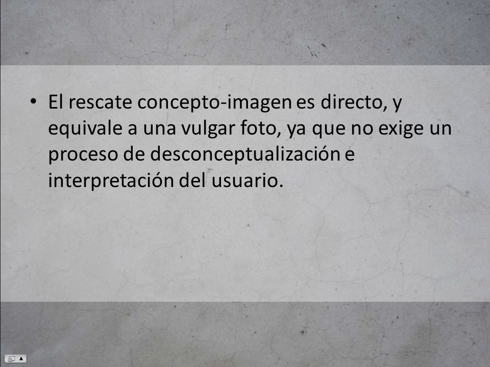 El rescate concepto-imagen es directo, y equivale a una vulgar foto, ya que no exige un proceso de desconceptualización e interpretación del usuario.