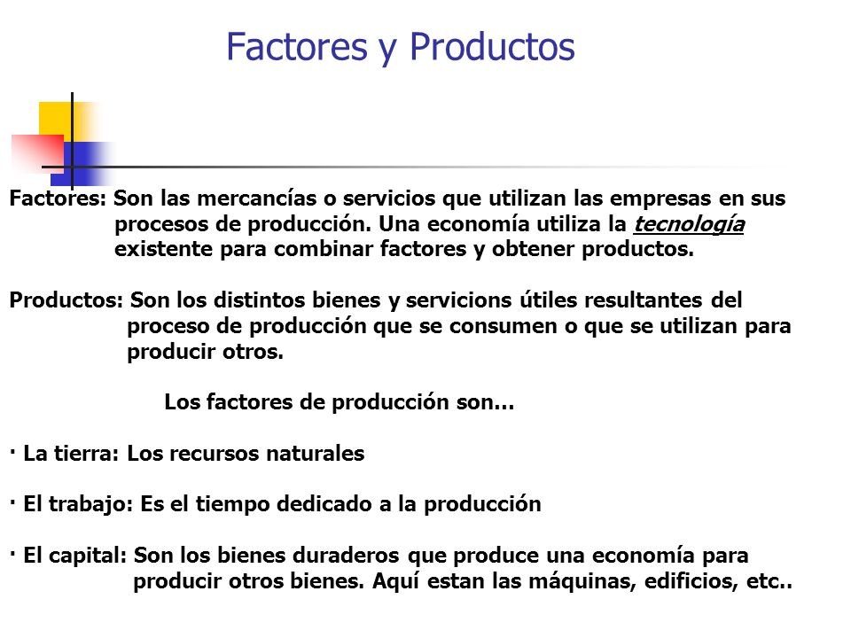 Factores y Productos Factores: Son las mercancías o servicios que utilizan las empresas en sus.
