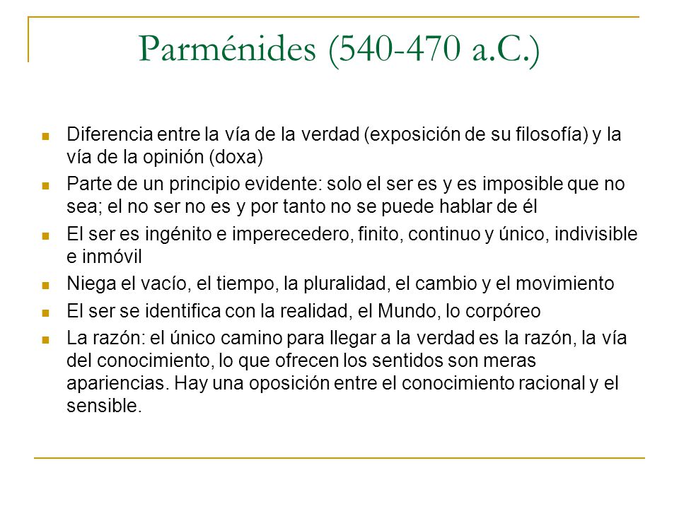 Parménides ( a.C.) Diferencia entre la vía de la verdad (exposición de su filosofía) y la vía de la opinión (doxa)