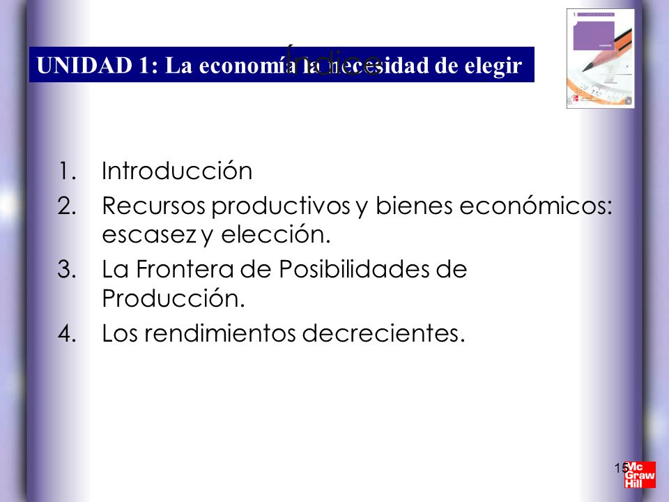 Índice Introducción. Recursos productivos y bienes económicos: escasez y elección. La Frontera de Posibilidades de Producción.