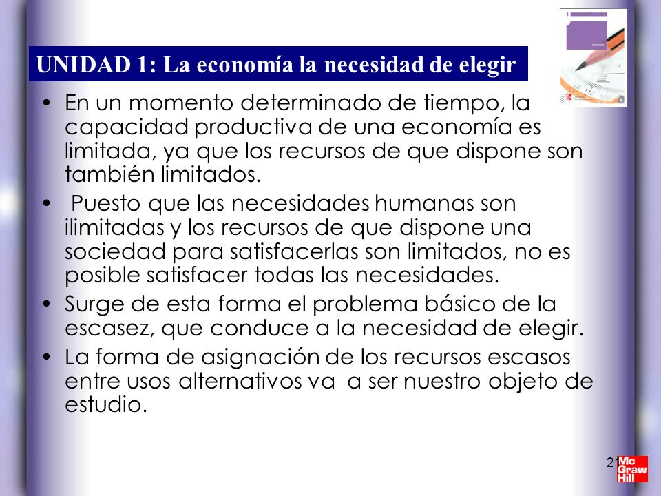 En un momento determinado de tiempo, la capacidad productiva de una economía es limitada, ya que los recursos de que dispone son también limitados.
