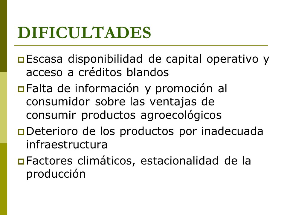 DIFICULTADES Escasa disponibilidad de capital operativo y acceso a créditos blandos.