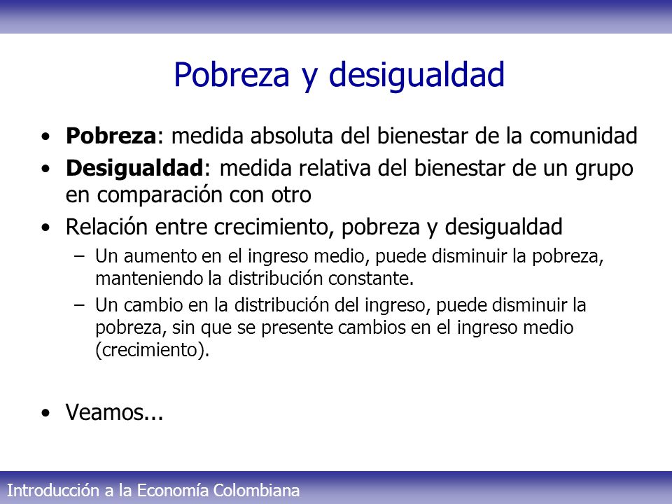 Pobreza y desigualdad Pobreza: medida absoluta del bienestar de la comunidad.