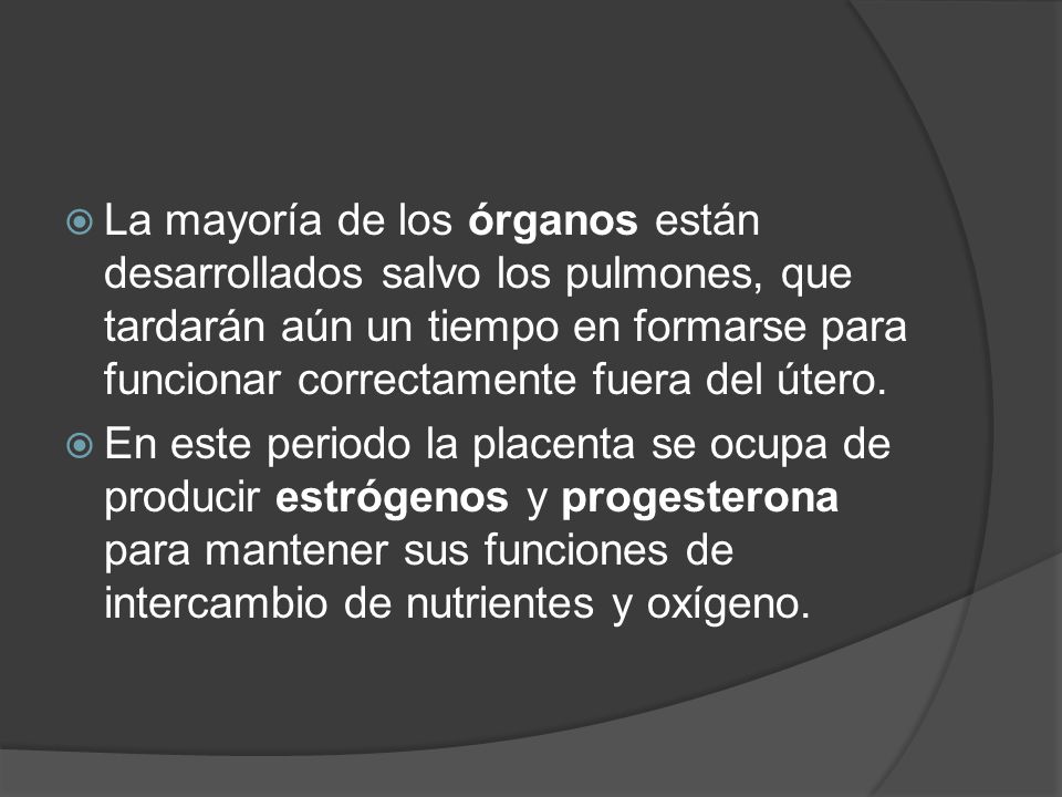 La mayoría de los órganos están desarrollados salvo los pulmones, que tardarán aún un tiempo en formarse para funcionar correctamente fuera del útero.