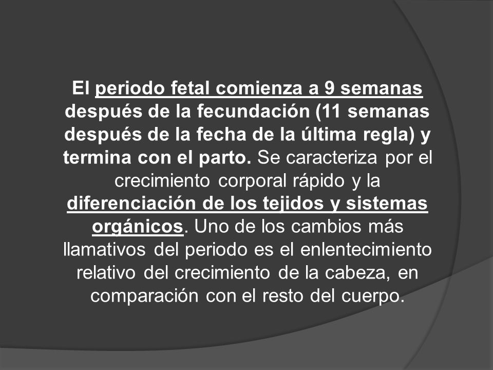 El periodo fetal comienza a 9 semanas después de la fecundación (11 semanas después de la fecha de la última regla) y termina con el parto.