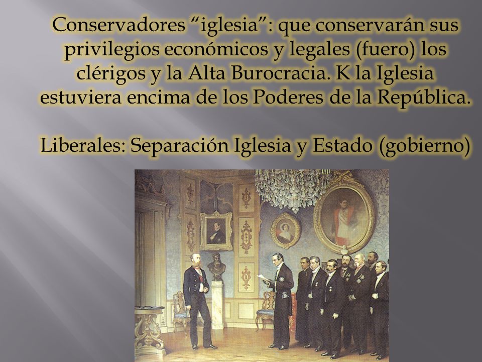 Conservadores iglesia : que conservarán sus privilegios económicos y legales (fuero) los clérigos y la Alta Burocracia.