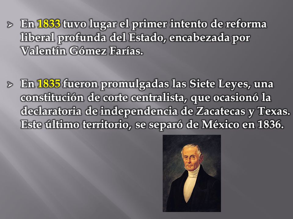 En 1833 tuvo lugar el primer intento de reforma liberal profunda del Estado, encabezada por Valentín Gómez Farías.