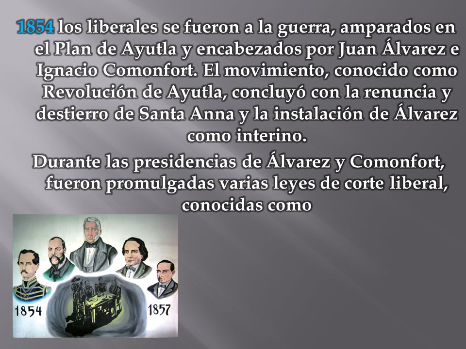 1854 los liberales se fueron a la guerra, amparados en el Plan de Ayutla y encabezados por Juan Álvarez e Ignacio Comonfort.