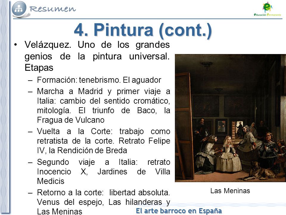 4. Pintura (cont.) Velázquez. Uno de los grandes genios de la pintura universal. Etapas. Formación: tenebrismo. El aguador.